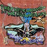They Were Wrong So We Drowned